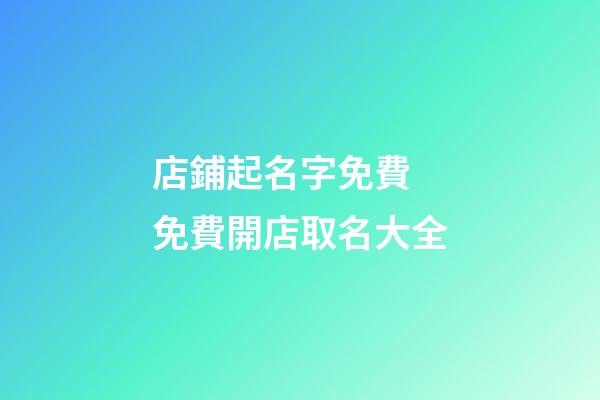 店鋪起名字免費 免費開店取名大全-第1張-店鋪起名-玄機派